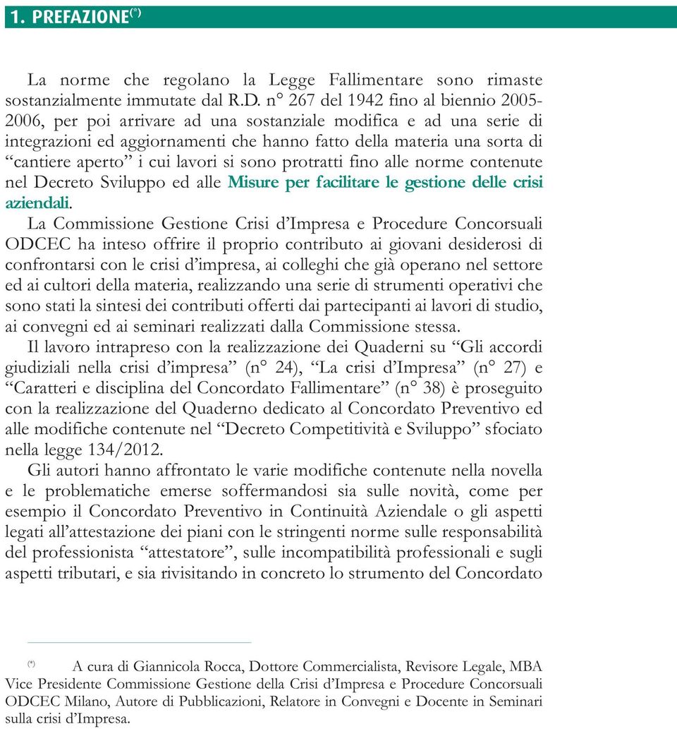 lavori si sono protratti fino alle norme contenute nel Decreto Sviluppo ed alle Misure per facilitare le gestione delle crisi aziendali.