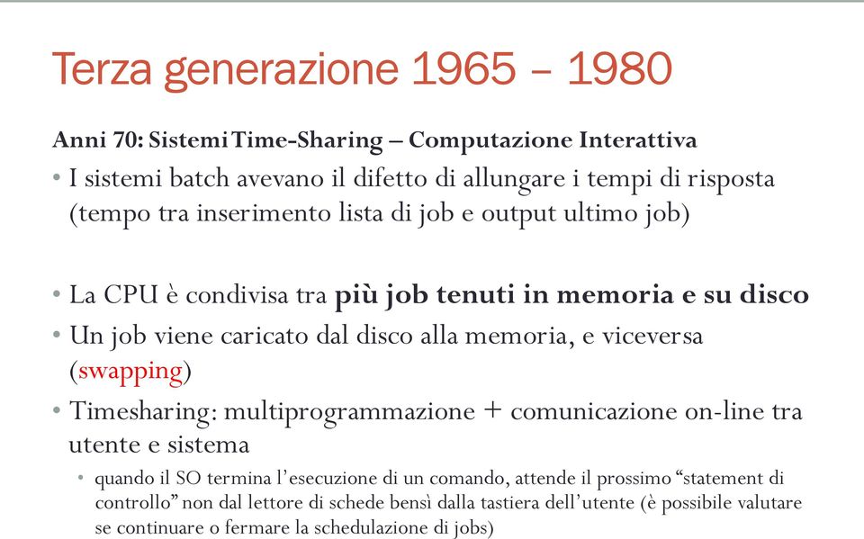 viceversa (swapping) Timesharing: multiprogrammazione + comunicazione on-line tra utente e sistema quando il SO termina l esecuzione di un comando, attende il