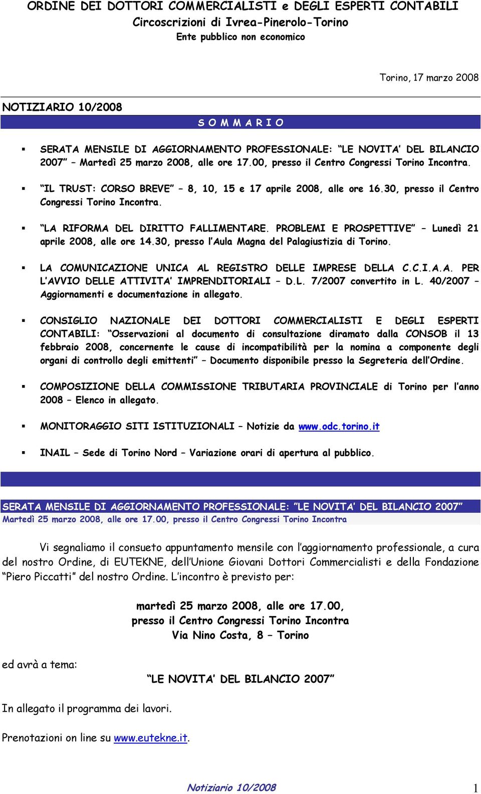 PROBLEMI E PROSPETTIVE Lunedì 21 aprile 2008, alle ore 14.30, presso l Aula Magna del Palagiustizia di Torino. LA COMUNICAZIONE UNICA AL REGISTRO DELLE IMPRESE DELLA C.C.I.A.A. PER L AVVIO DELLE ATTIVITA IMPRENDITORIALI D.