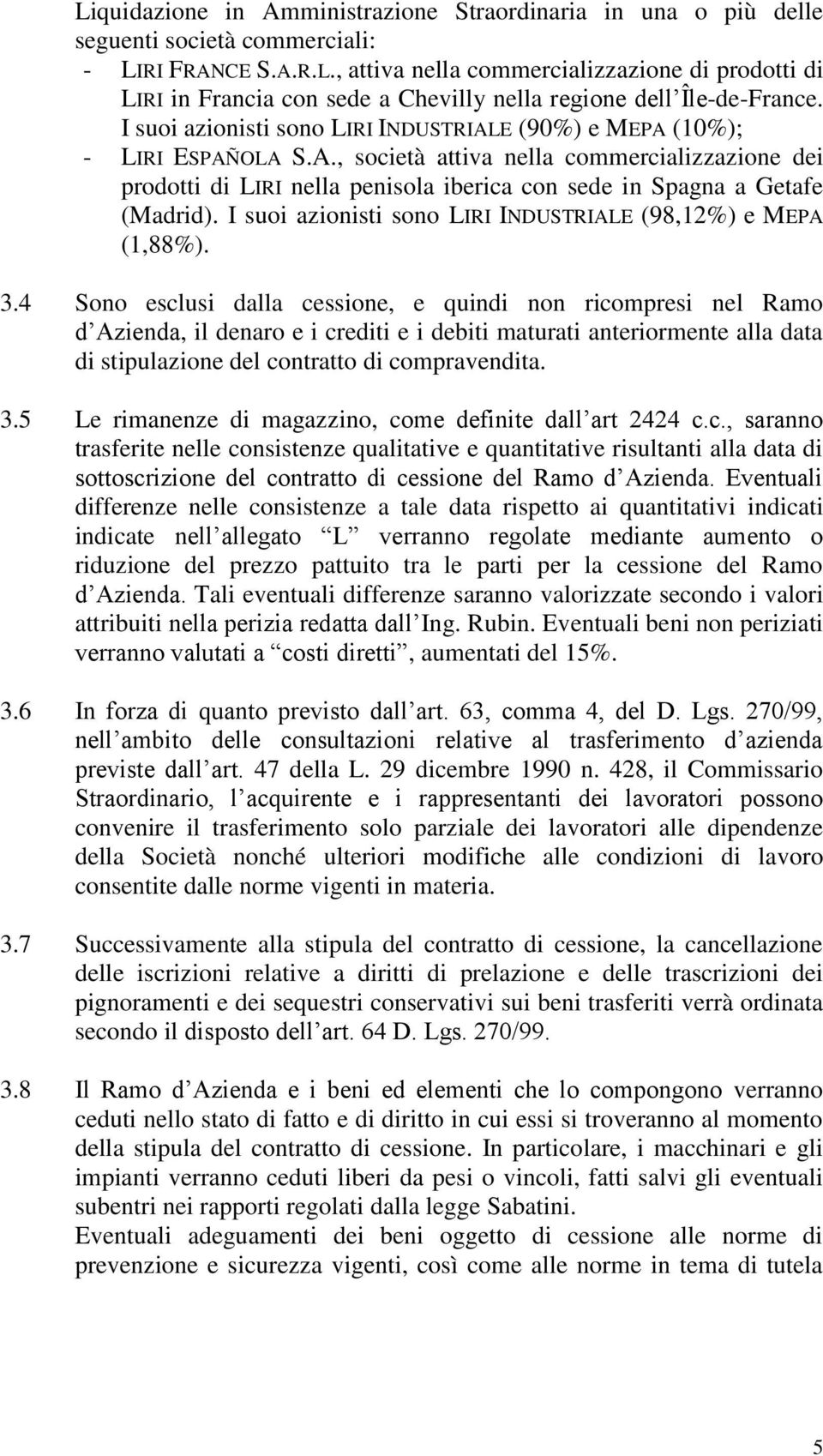 I suoi azionisti sono LIRI INDUSTRIALE (98,12%) e MEPA (1,88%). 3.