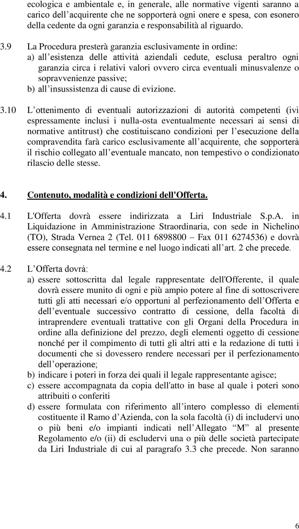 9 La Procedura presterà garanzia esclusivamente in ordine: a) all esistenza delle attività aziendali cedute, esclusa peraltro ogni garanzia circa i relativi valori ovvero circa eventuali minusvalenze