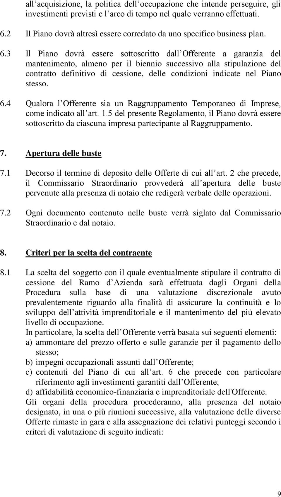 3 Il Piano dovrà essere sottoscritto dall Offerente a garanzia del mantenimento, almeno per il biennio successivo alla stipulazione del contratto definitivo di cessione, delle condizioni indicate nel