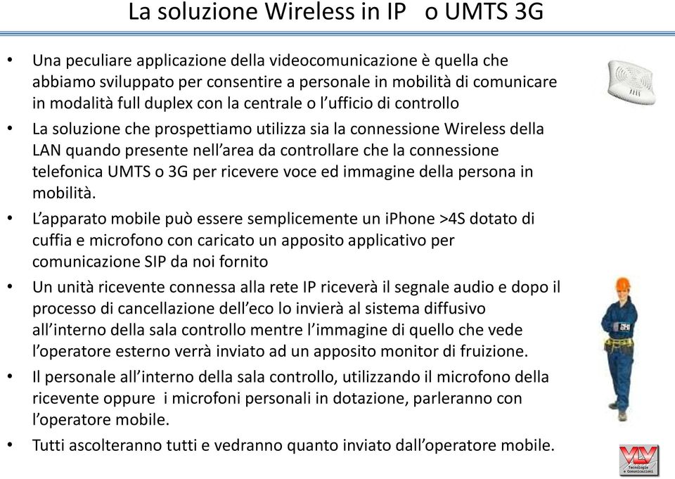 per ricevere voce ed immagine della persona in mobilità.