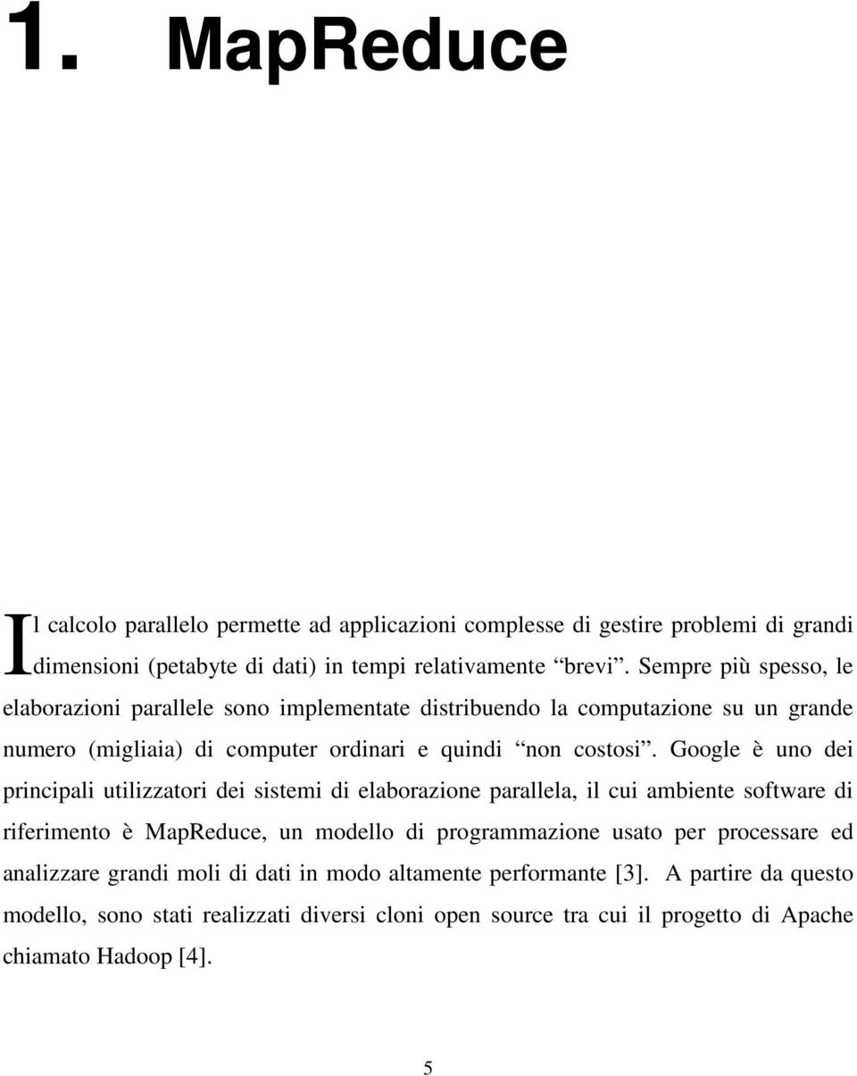 Google è uno dei principali utilizzatori dei sistemi di elaborazione parallela, il cui ambiente software di riferimento è MapReduce, un modello di programmazione usato per