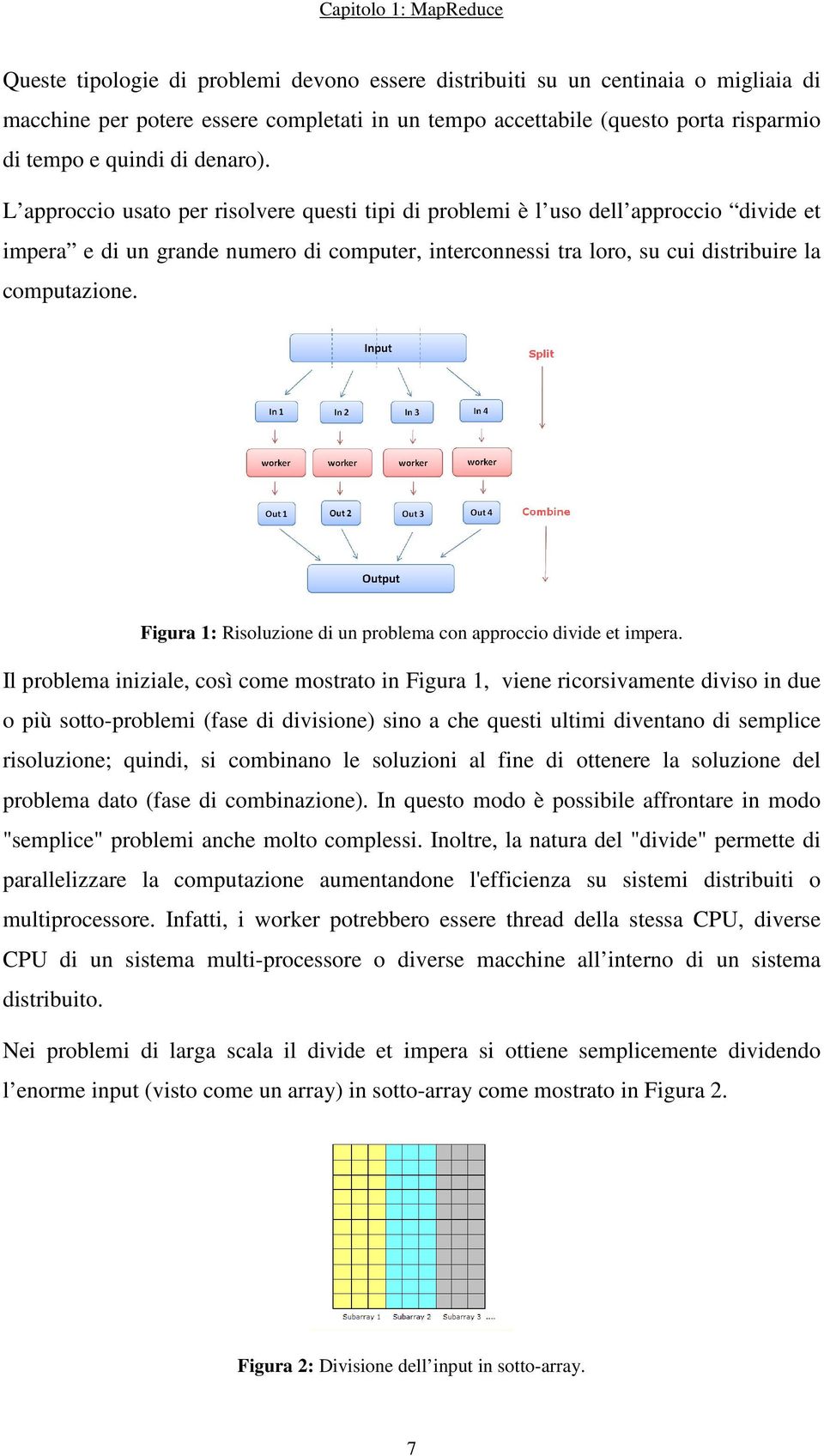 L approccio usato per risolvere questi tipi di problemi è l uso dell approccio divide et impera e di un grande numero di computer, interconnessi tra loro, su cui distribuire la computazione.