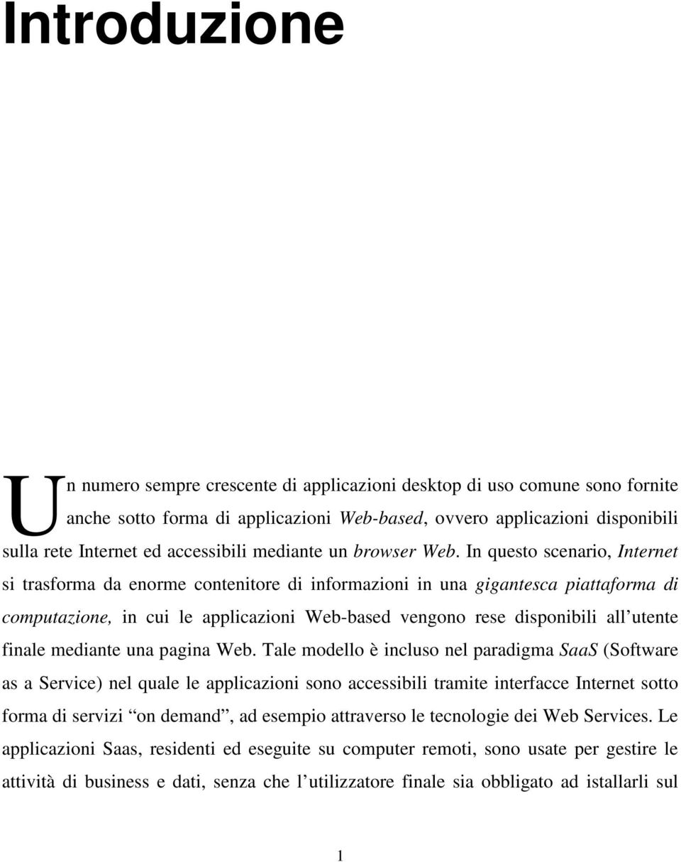 In questo scenario, Internet si trasforma da enorme contenitore di informazioni in una gigantesca piattaforma di computazione, in cui le applicazioni Web-based vengono rese disponibili all utente