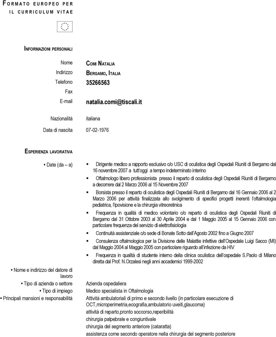 a) Dirigente medico a rapporto esclusivo c/o USC di oculistica degli Ospedali Riuniti di Bergamo dal 16 novembre 2007 a tutt oggi a tempo indeterminato interino Oftalmologo libero professionista