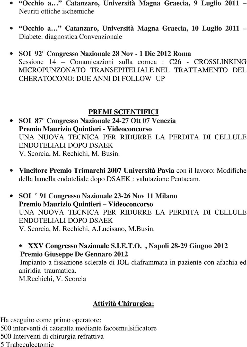 SOI 87 Congresso Nazionale 24-27 Ott 07 Venezia Premio Maurizio Quintieri - Videoconcorso UNA NUOVA TECNICA PER RIDURRE LA PERDITA DI CELLULE ENDOTELIALI DOPO DSAEK V. Scorcia, M. Rechichi, M. Busin.