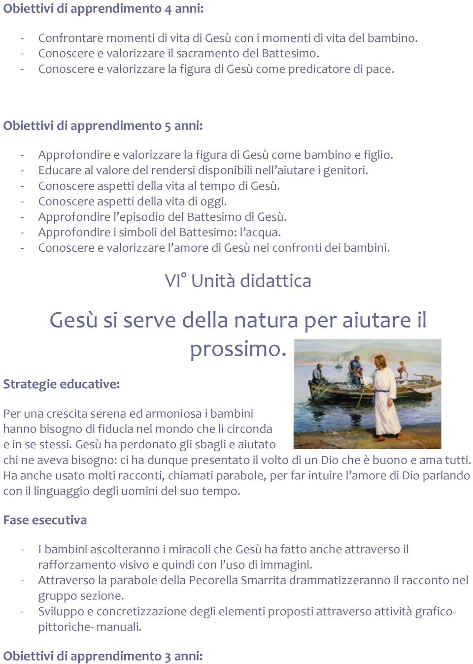 - Educare al valore del rendersi disponibili nell aiutare i genitori. - Conoscere aspetti della vita al tempo di Gesù. - Conoscere aspetti della vita di oggi.