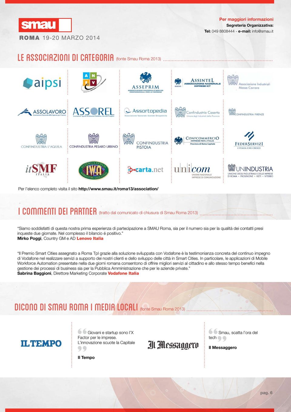 it/roma13/association/ I COMMENTI DEI PARTNER (tratto dal comunicato di chiusura di Smau Roma 2013) Siamo soddisfatti di questa nostra prima esperienza di partecipazione a SMAU Roma, sia per il