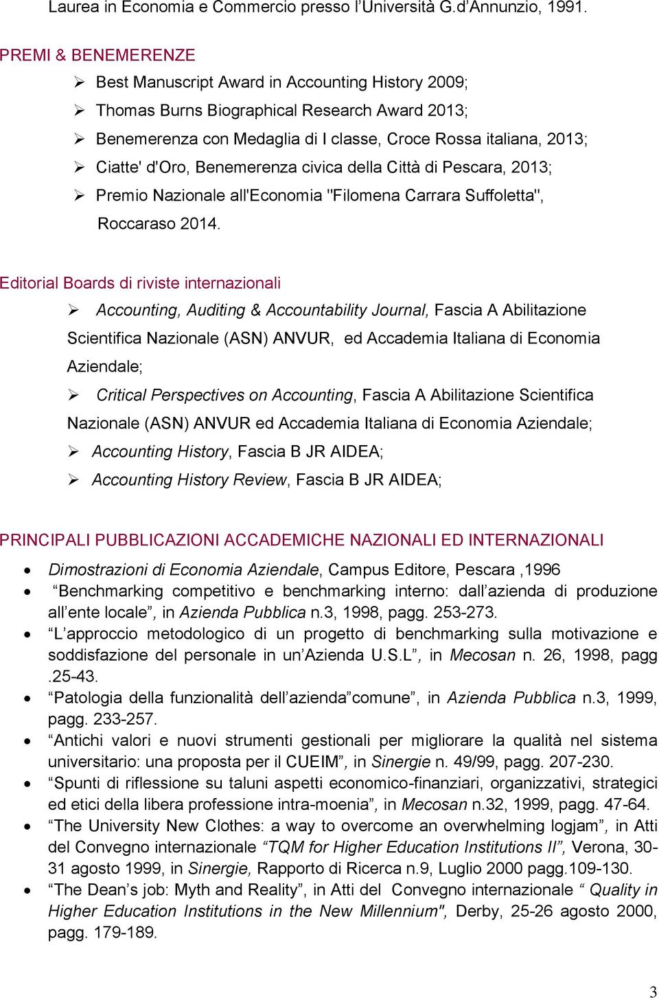 Benemerenza civica della Città di Pescara, 2013; Premio Nazionale all'economia "Filomena Carrara Suffoletta", Roccaraso 2014.