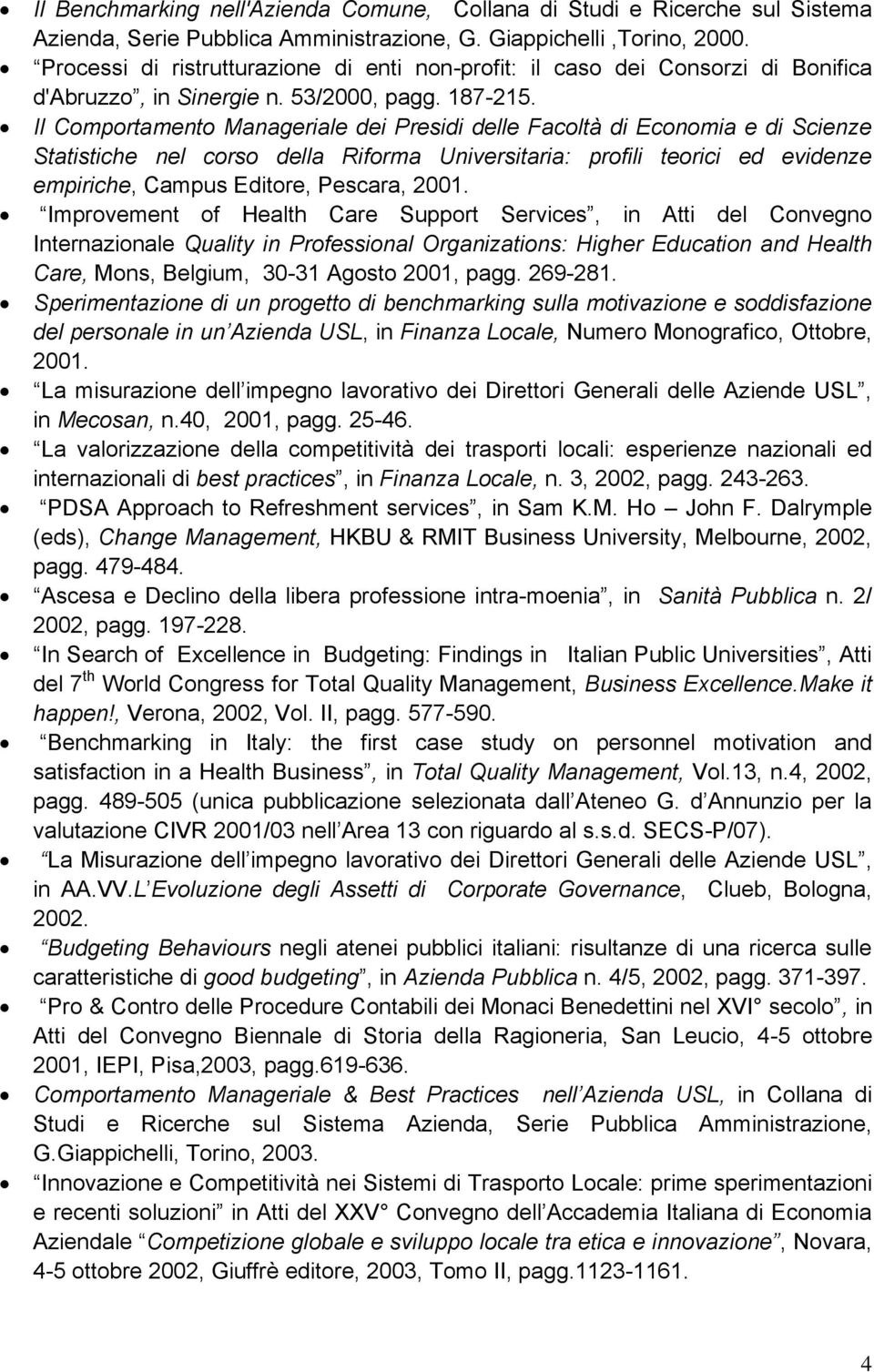 Il Comportamento Manageriale dei Presidi delle Facoltà di Economia e di Scienze Statistiche nel corso della Riforma Universitaria: profili teorici ed evidenze empiriche, Campus Editore, Pescara, 2001.