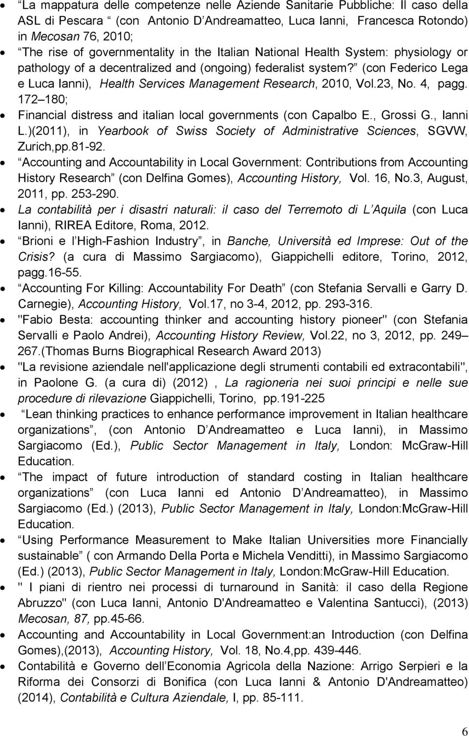 (con Federico Lega e Luca Ianni), Health Services Management Research, 2010, Vol.23, No. 4, pagg. 172 180; Financial distress and italian local governments (con Capalbo E., Grossi G., Ianni L.