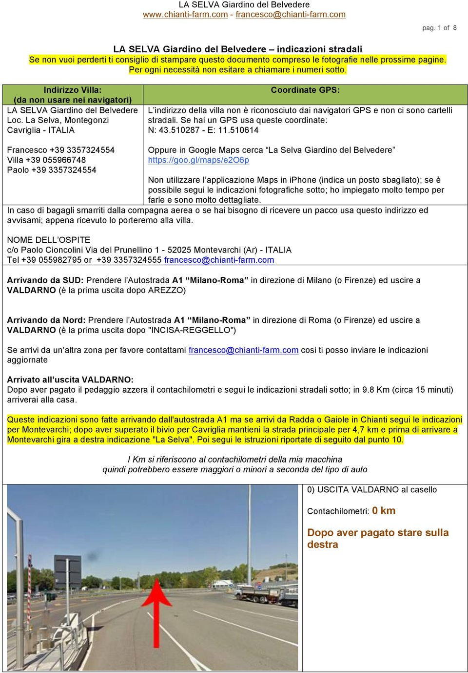 La Selva, Montegonzi Cavriglia - ITALIA Coordinate GPS: L indirizzo della villa non è riconosciuto dai navigatori GPS e non ci sono cartelli stradali. Se hai un GPS usa queste coordinate: N: 43.