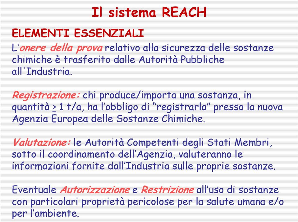 Registrazione: chi produce/importa una sostanza, in quantità > 1 t/a, ha l obbligo di registrarla presso la nuova Agenzia Europea delle Sostanze Chimiche.