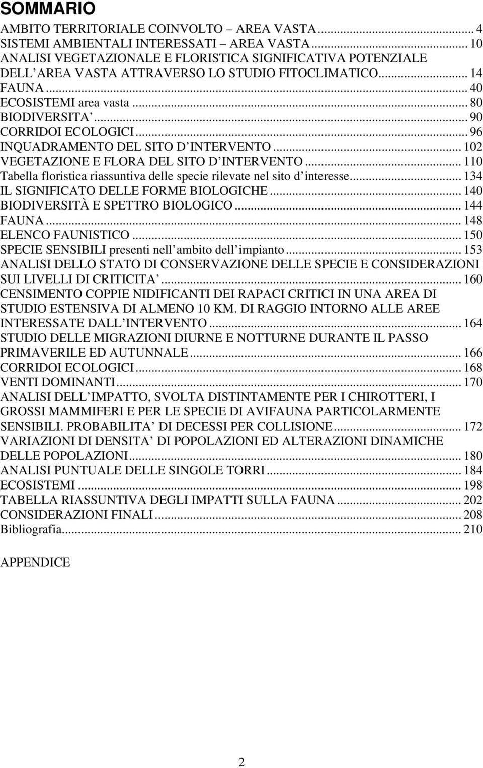 .. 96 INQUADRAMENTO DEL SITO D INTERVENTO... 102 VEGETAZIONE E FLORA DEL SITO D INTERVENTO... 110 Tabella floristica riassuntiva delle specie rilevate nel sito d interesse.