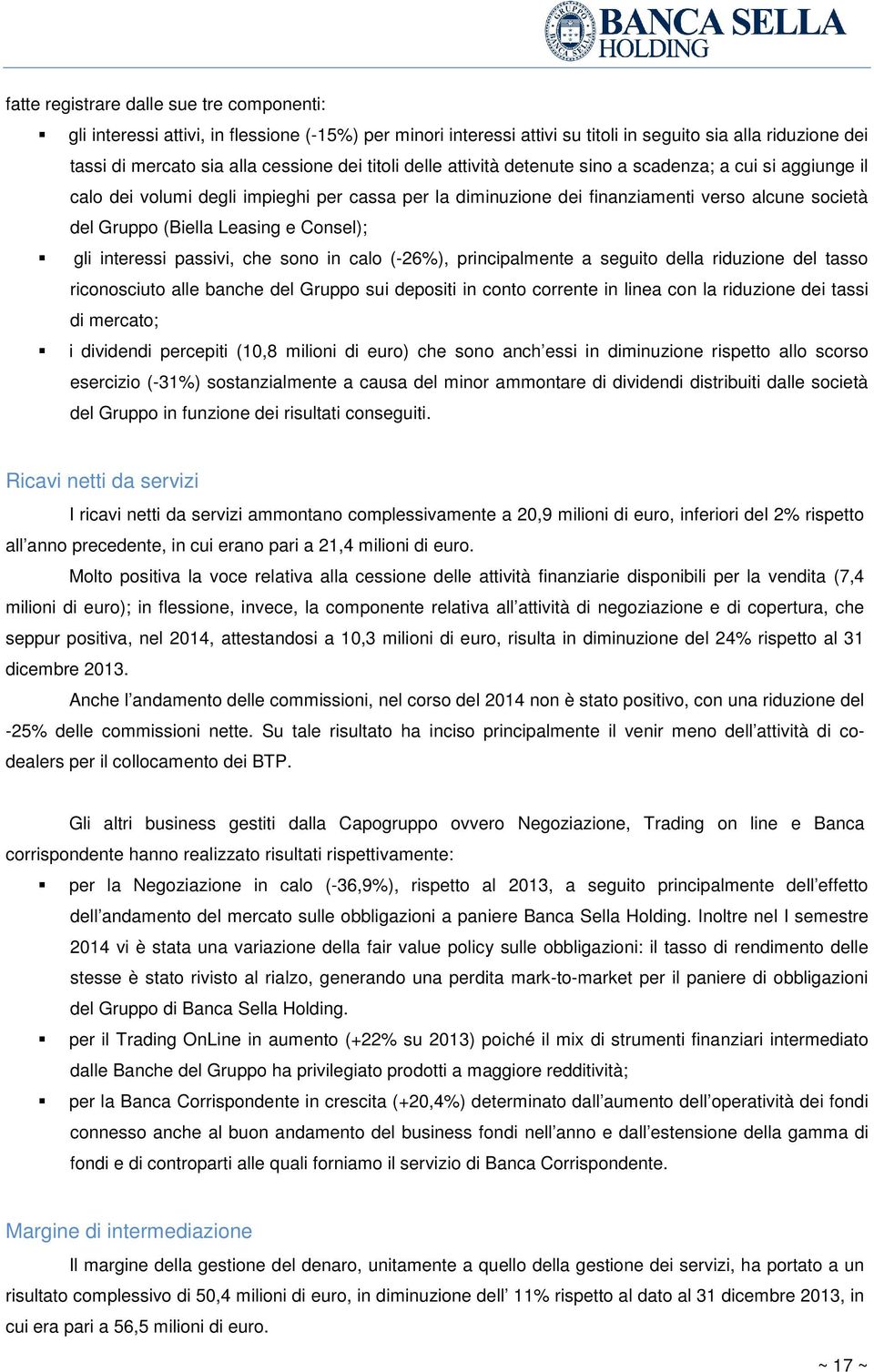 Consel); gli interessi passivi, che sono in calo (-26%), principalmente a seguito della riduzione del tasso riconosciuto alle banche del Gruppo sui depositi in conto corrente in linea con la