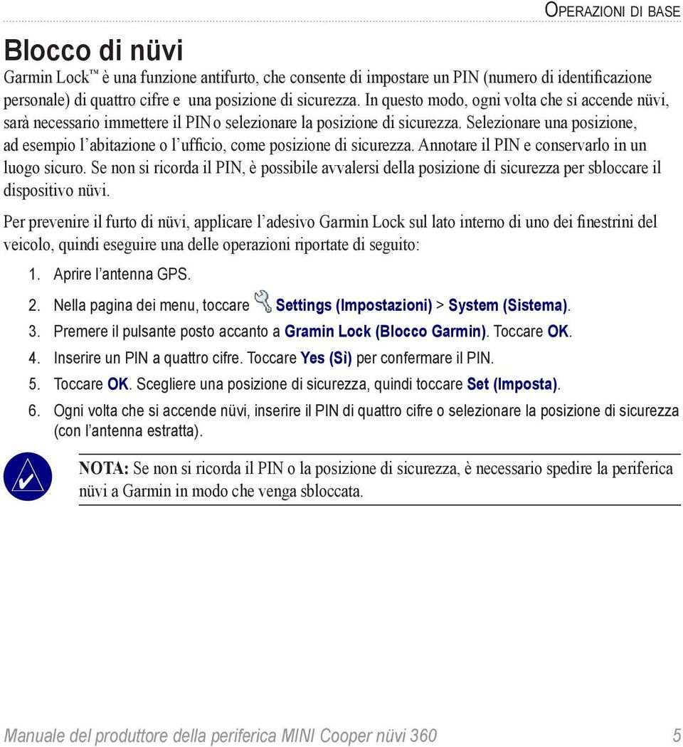 Selezionare una posizione, ad esempio l abitazione o l ufficio, come posizione di sicurezza. Annotare il PIN e conservarlo in un luogo sicuro.