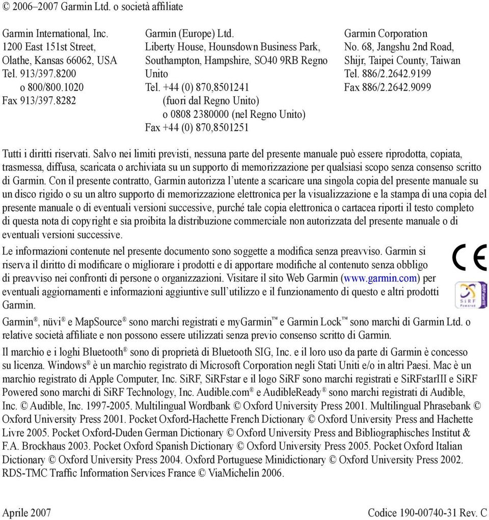+44 (0) 870,8501241 (fuori dal Regno Unito) o 0808 2380000 (nel Regno Unito) Fax +44 (0) 870,8501251 Garmin Corporation No. 68, Jangshu 2nd Road, Shijr, Taipei County, Taiwan Tel. 886/2.2642.