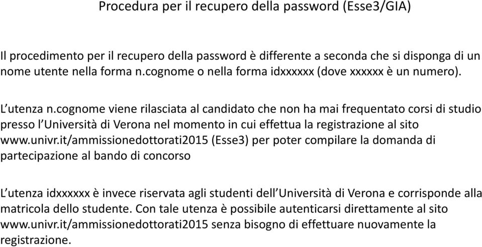 cognome viene rilasciata al candidato che non ha mai frequentato corsi di studio presso l Università di Verona nel momento in cui effettua la registrazione al sito www.univr.