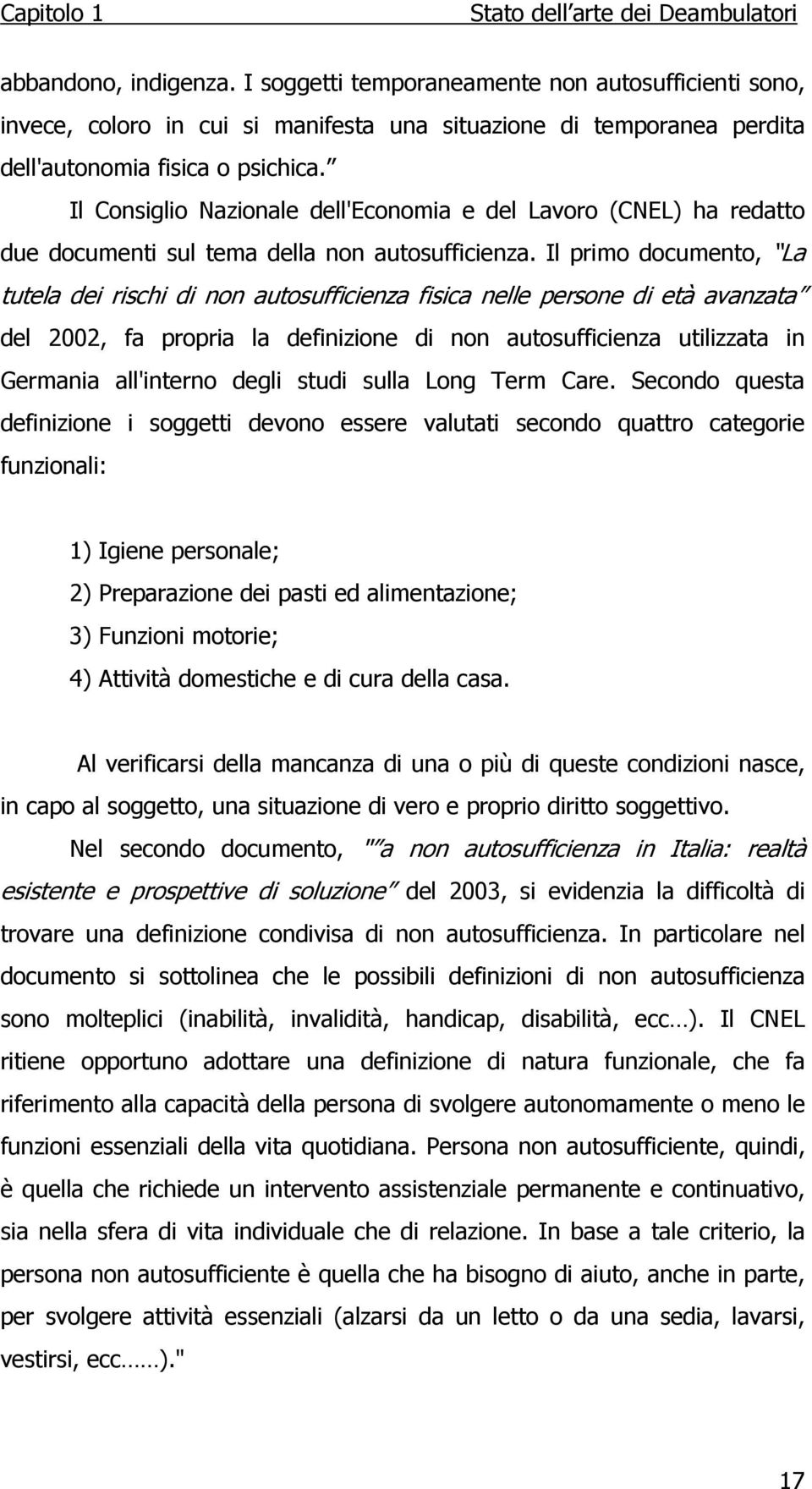 Il Consiglio Nazionale dell'economia e del Lavoro (CNEL) ha redatto due documenti sul tema della non autosufficienza.