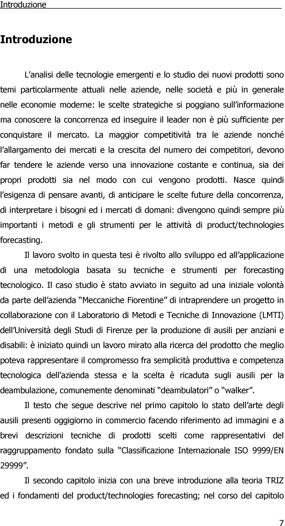 La maggior competitività tra le aziende nonché l allargamento dei mercati e la crescita del numero dei competitori, devono far tendere le aziende verso una innovazione costante e continua, sia dei