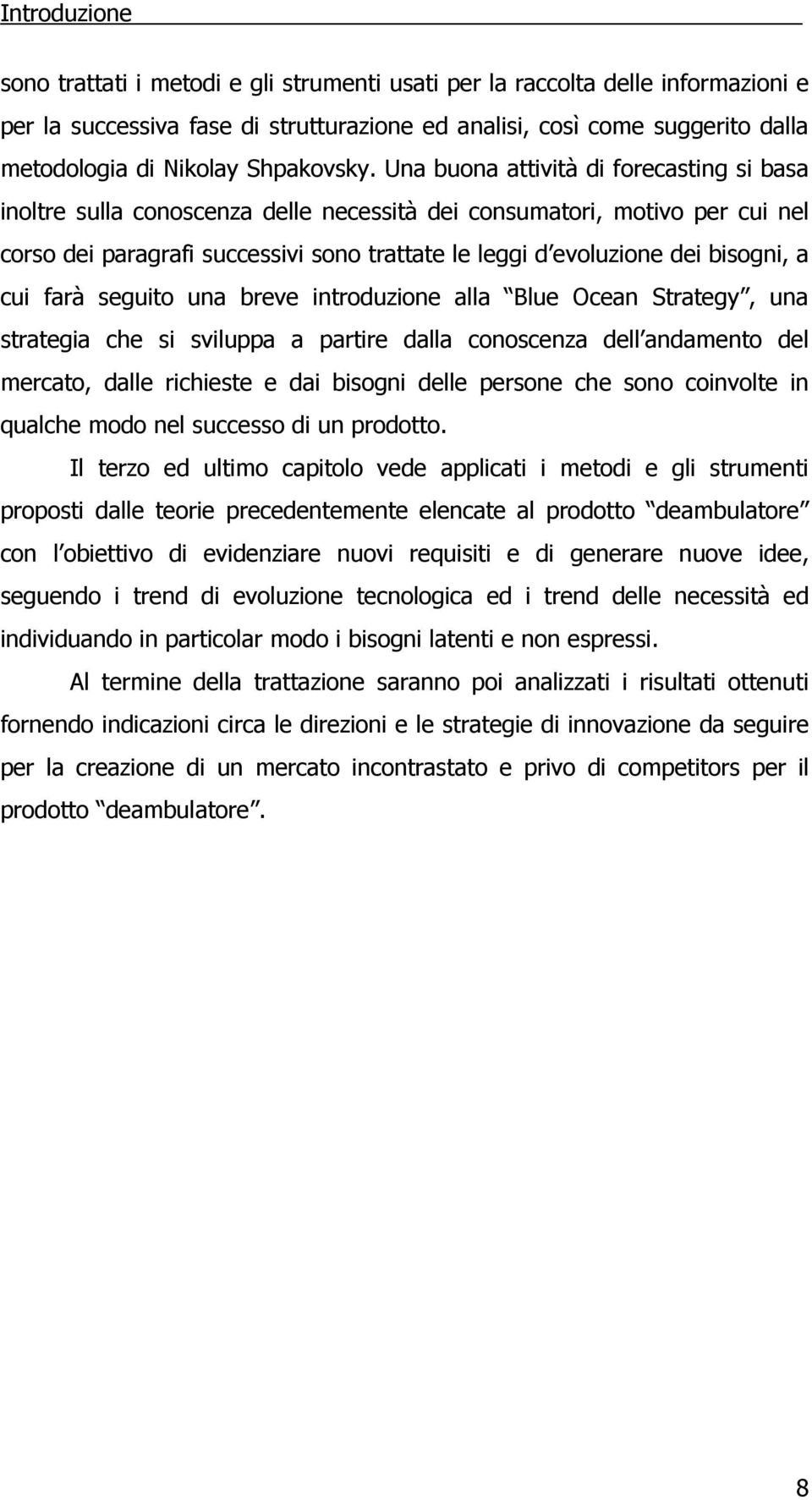 Una buona attività di forecasting si basa inoltre sulla conoscenza delle necessità dei consumatori, motivo per cui nel corso dei paragrafi successivi sono trattate le leggi d evoluzione dei bisogni,