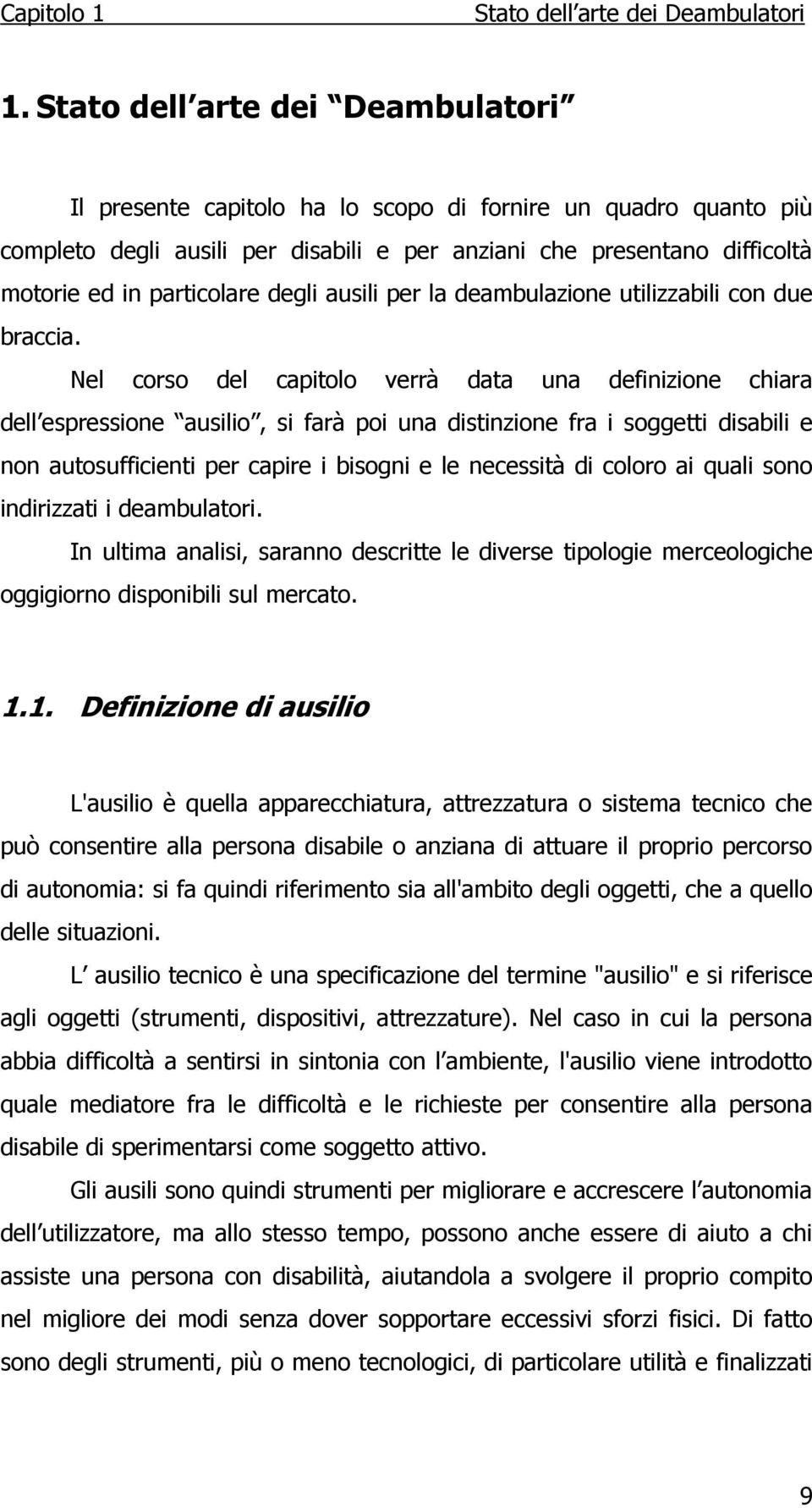 degli ausili per la deambulazione utilizzabili con due braccia.