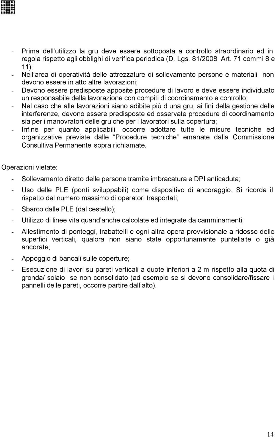 lavoro e deve essere individuato un responsabile della lavorazione con compiti di coordinamento e controllo; - Nel caso che alle lavorazioni siano adibite più d una gru, ai fini della gestione delle