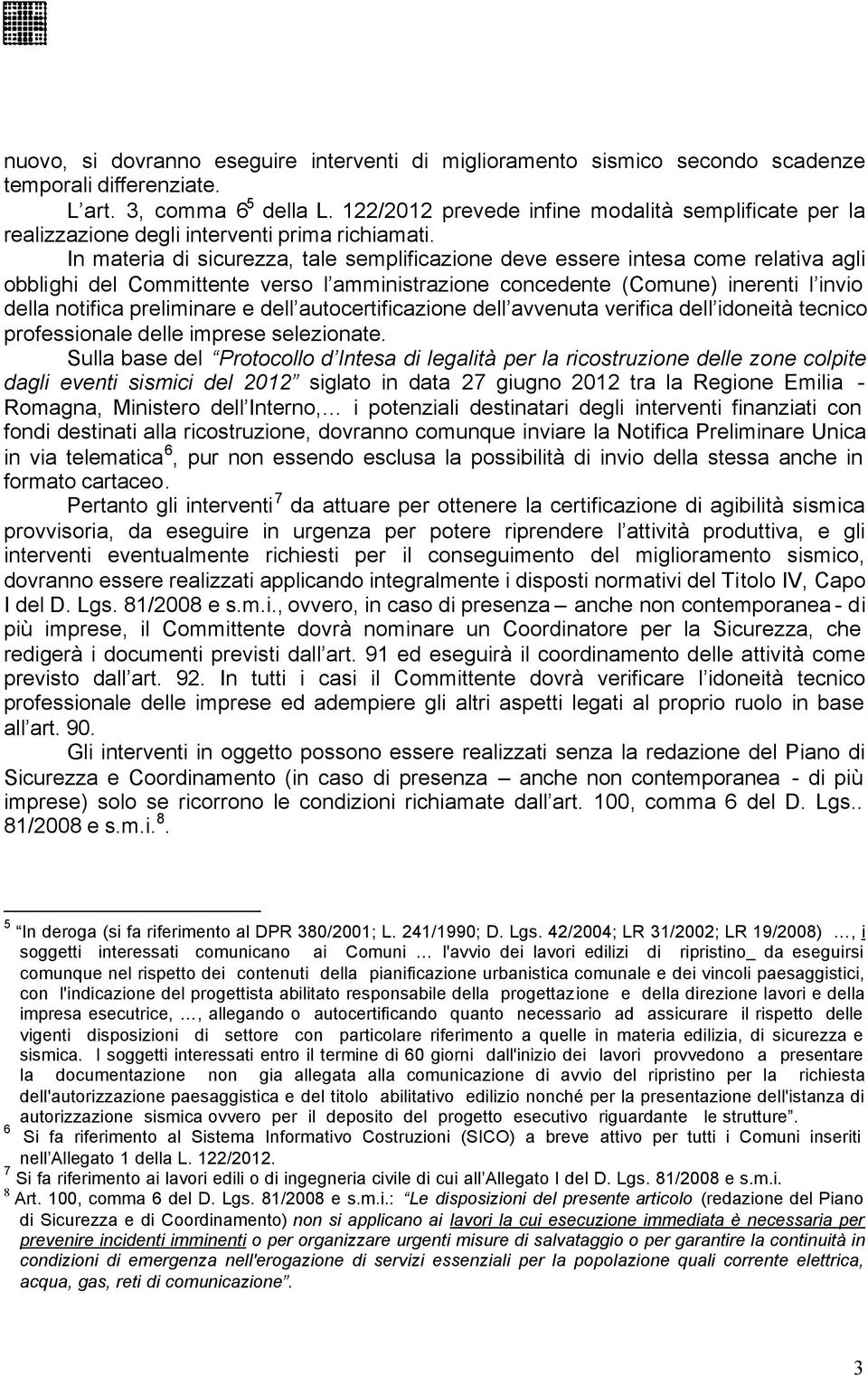 In materia di sicurezza, tale semplificazione deve essere intesa come relativa agli obblighi del Committente verso l amministrazione concedente (Comune) inerenti l invio della notifica preliminare e