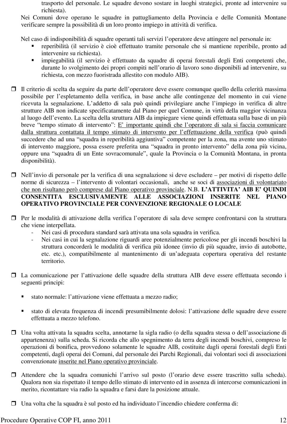 Nel caso di indisponibilità di squadre operanti tali servizi l operatore deve attingere nel personale in: reperibilità (il servizio è cioè effettuato tramite personale che si mantiene reperibile,