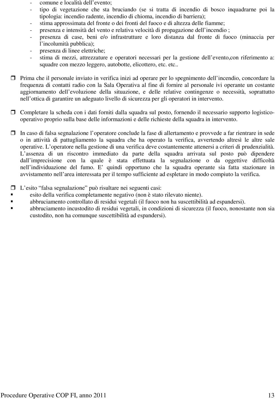 infrastrutture e loro distanza dal fronte di fuoco (minaccia per l incolumità pubblica); - presenza di linee elettriche; - stima di mezzi, attrezzature e operatori necessari per la gestione dell