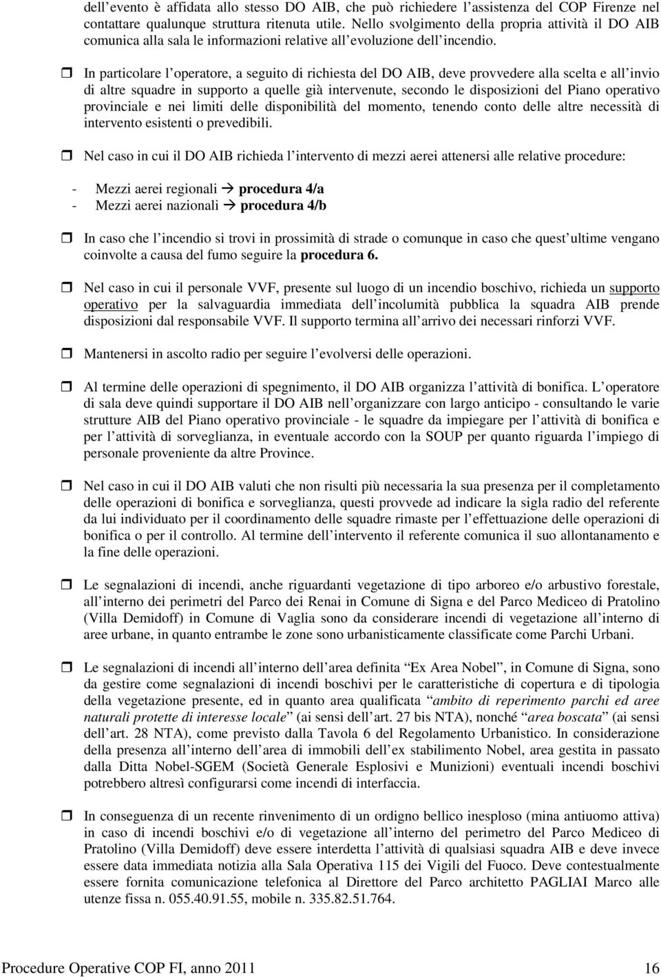 In particolare l operatore, a seguito di richiesta del DO AIB, deve provvedere alla scelta e all invio di altre squadre in supporto a quelle già intervenute, secondo le disposizioni del Piano