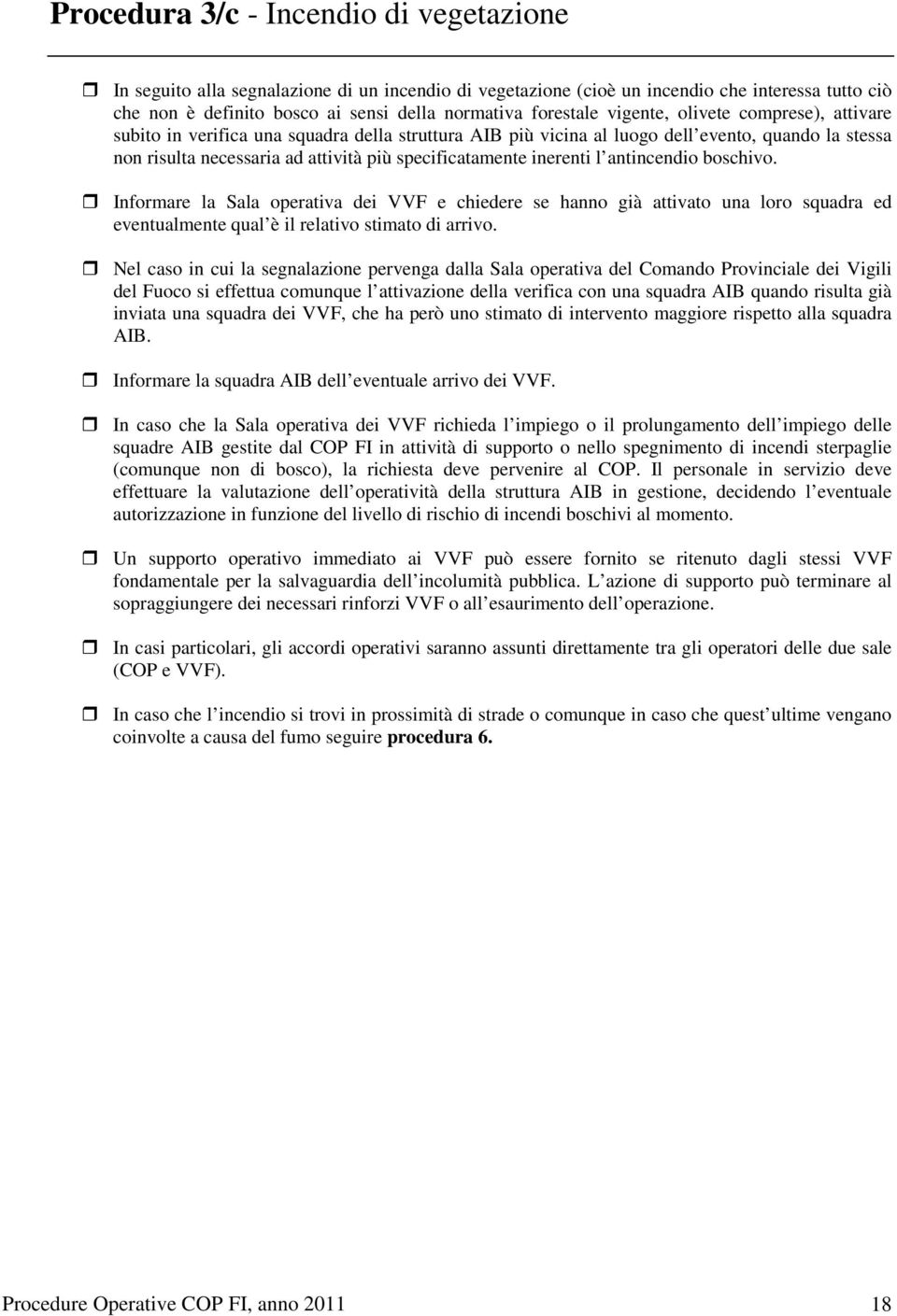 specificatamente inerenti l antincendio boschivo. Informare la Sala operativa dei VVF e chiedere se hanno già attivato una loro squadra ed eventualmente qual è il relativo stimato di arrivo.