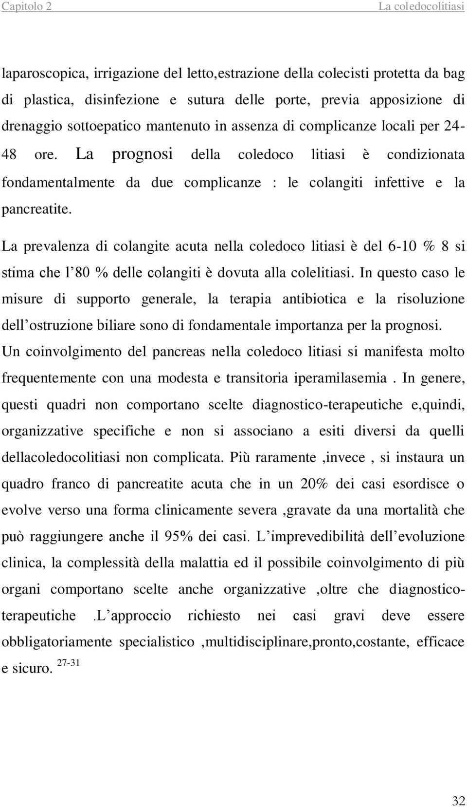 La prevalenza di colangite acuta nella coledoco litiasi è del 6-10 % 8 si stima che l 80 % delle colangiti è dovuta alla colelitiasi.