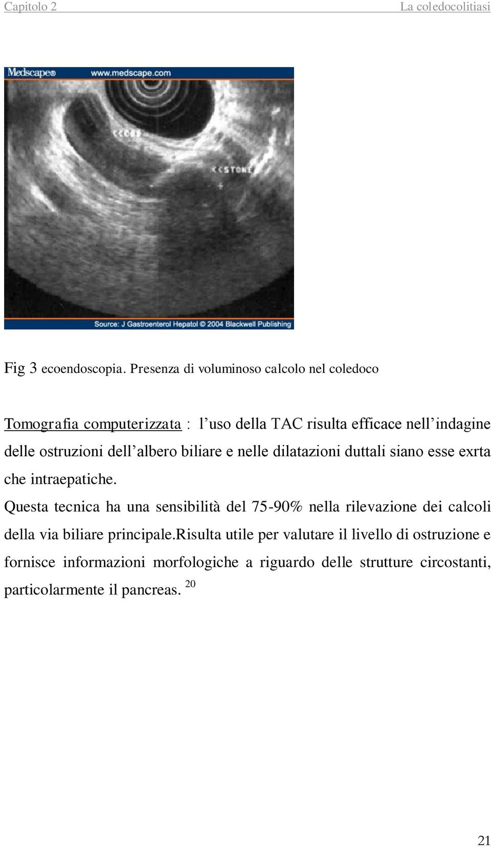 ostruzioni dell albero biliare e nelle dilatazioni duttali siano esse exrta che intraepatiche.