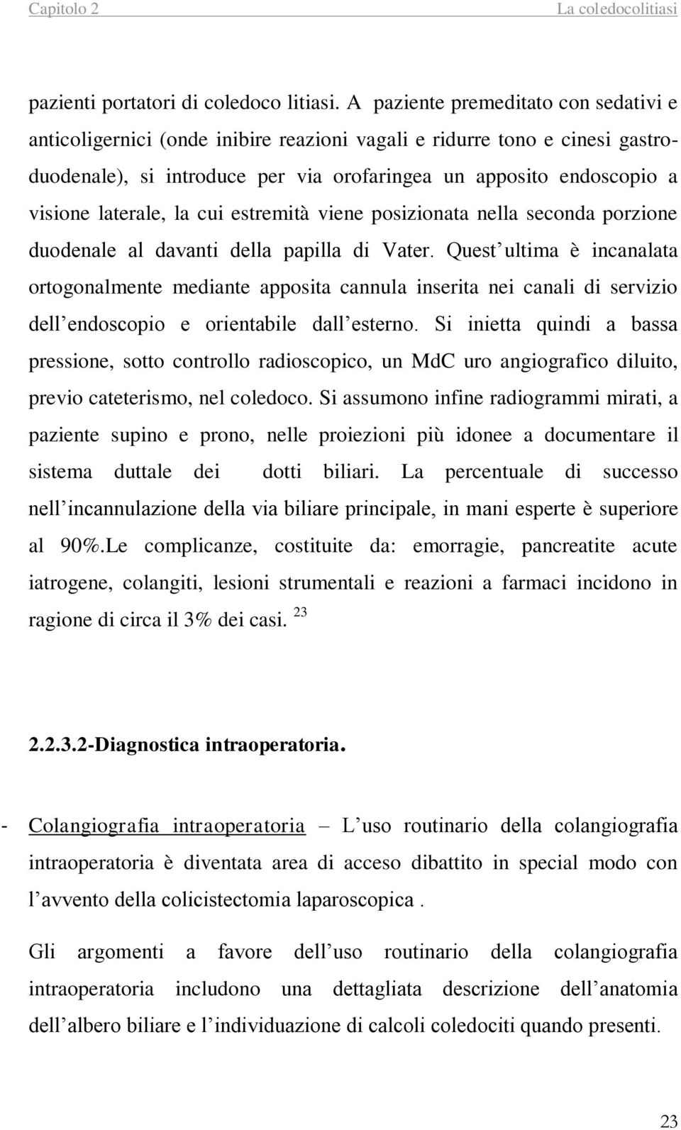 laterale, la cui estremità viene posizionata nella seconda porzione duodenale al davanti della papilla di Vater.