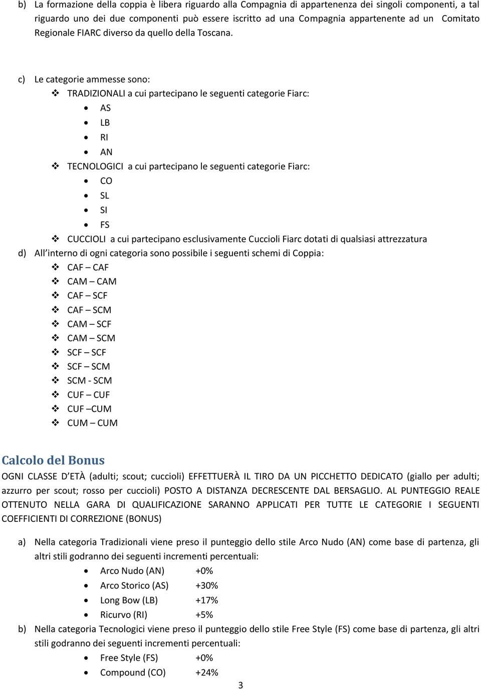 c) Le categorie ammesse sono: TRADIZIONALI a cui partecipano le seguenti categorie Fiarc: AS LB RI AN TECNOLOGICI a cui partecipano le seguenti categorie Fiarc: CO SL SI FS CUCCIOLI a cui partecipano