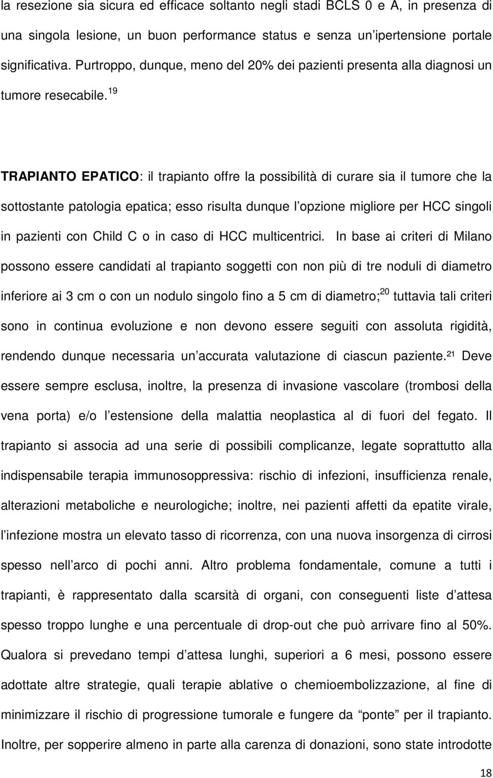 19 TRAPIANTO EPATICO: il trapianto offre la possibilità di curare sia il tumore che la sottostante patologia epatica; esso risulta dunque l opzione migliore per HCC singoli in pazienti con Child C o