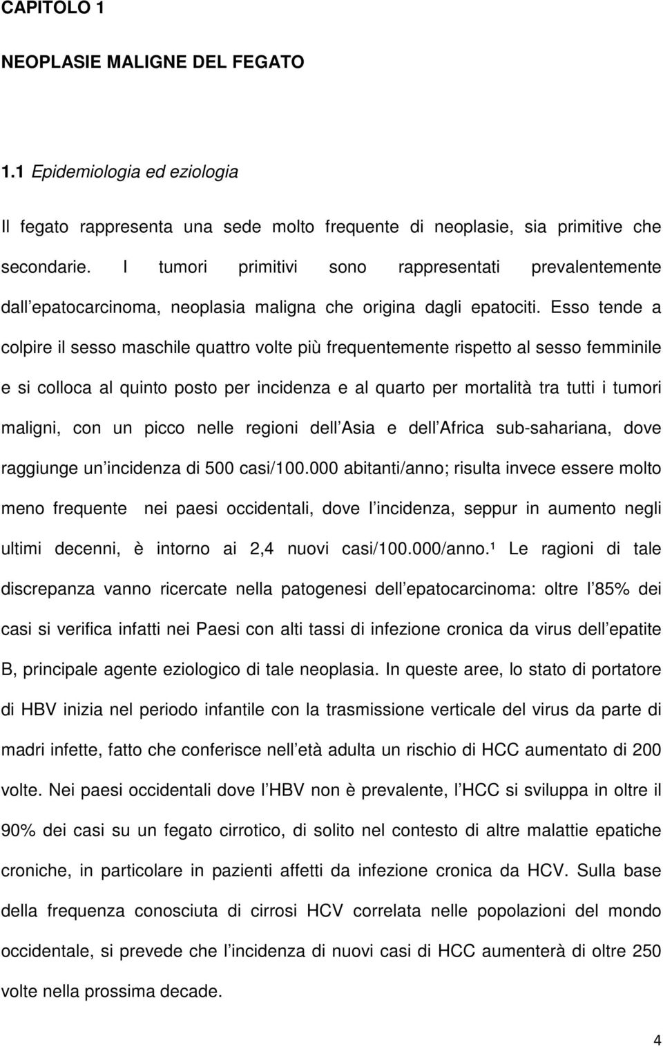 Esso tende a colpire il sesso maschile quattro volte più frequentemente rispetto al sesso femminile e si colloca al quinto posto per incidenza e al quarto per mortalità tra tutti i tumori maligni,