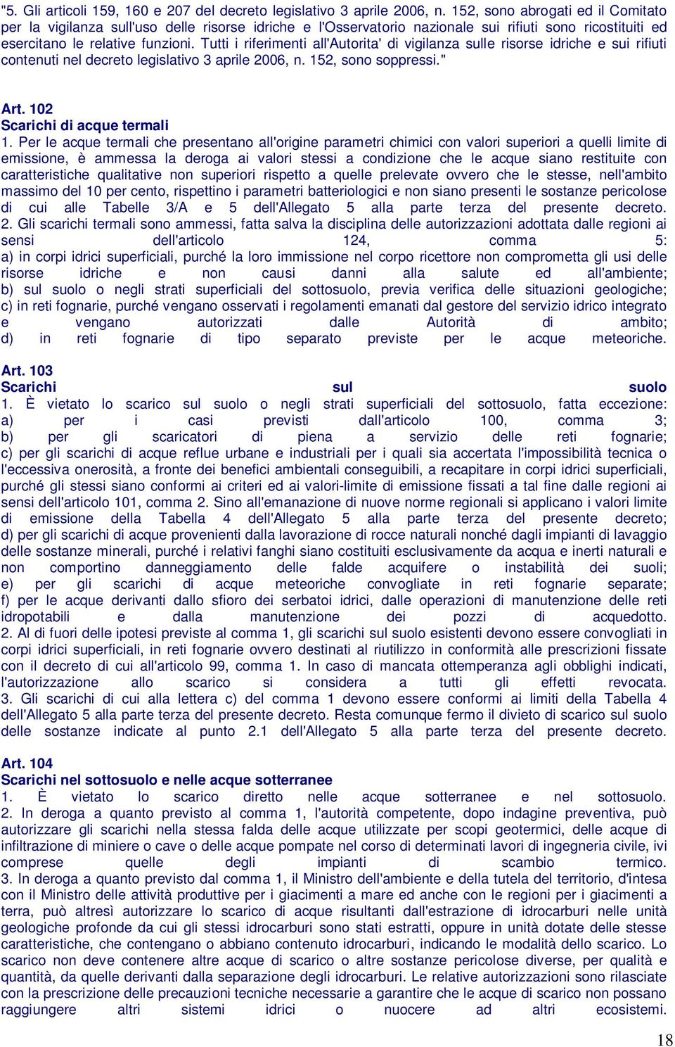 Tutti i riferimenti all'autorita' di vigilanza sulle risorse idriche e sui rifiuti contenuti nel decreto legislativo 3 aprile 2006, n. 152, sono soppressi." Art. 102 Scarichi di acque termali 1.