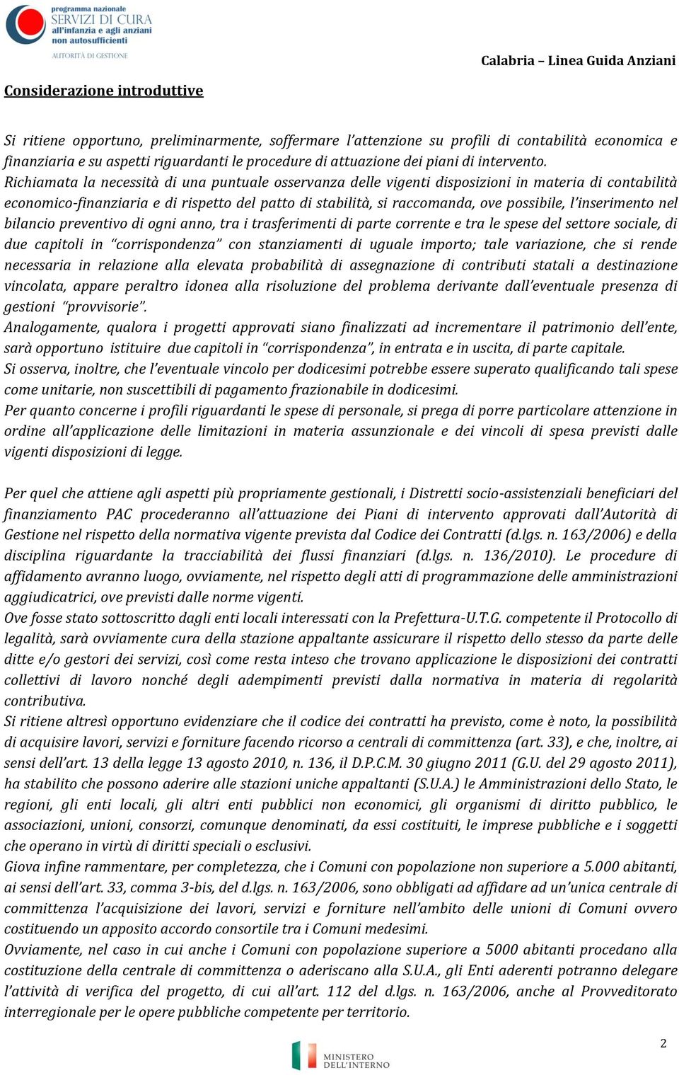 Richiamata la necessità di una puntuale osservanza delle vigenti disposizioni in materia di contabilità economico-finanziaria e di rispetto del patto di stabilità, si raccomanda, ove possibile, l