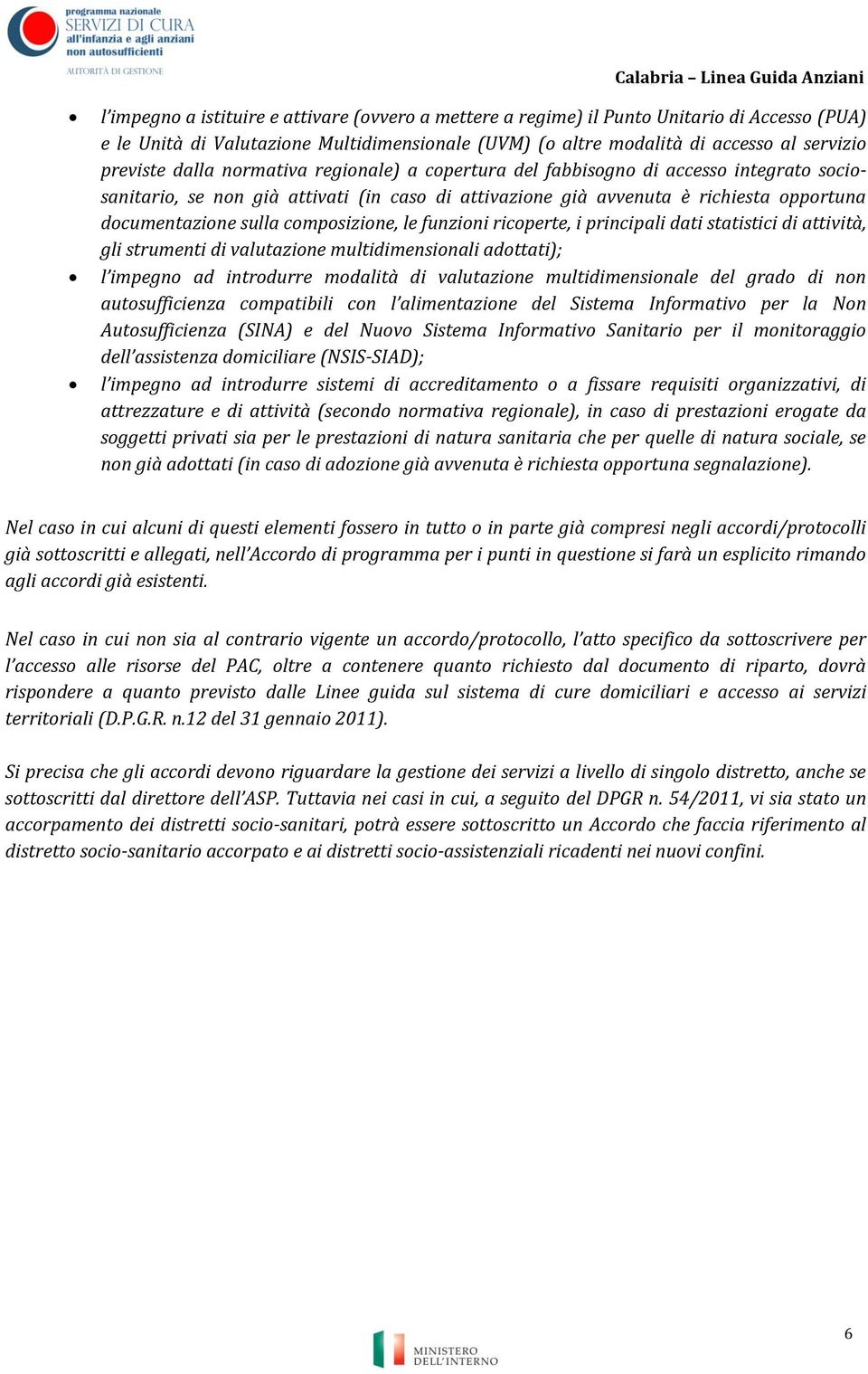 composizione, le funzioni ricoperte, i principali dati statistici di attività, gli strumenti di valutazione multidimensionali adottati); l impegno ad introdurre modalità di valutazione