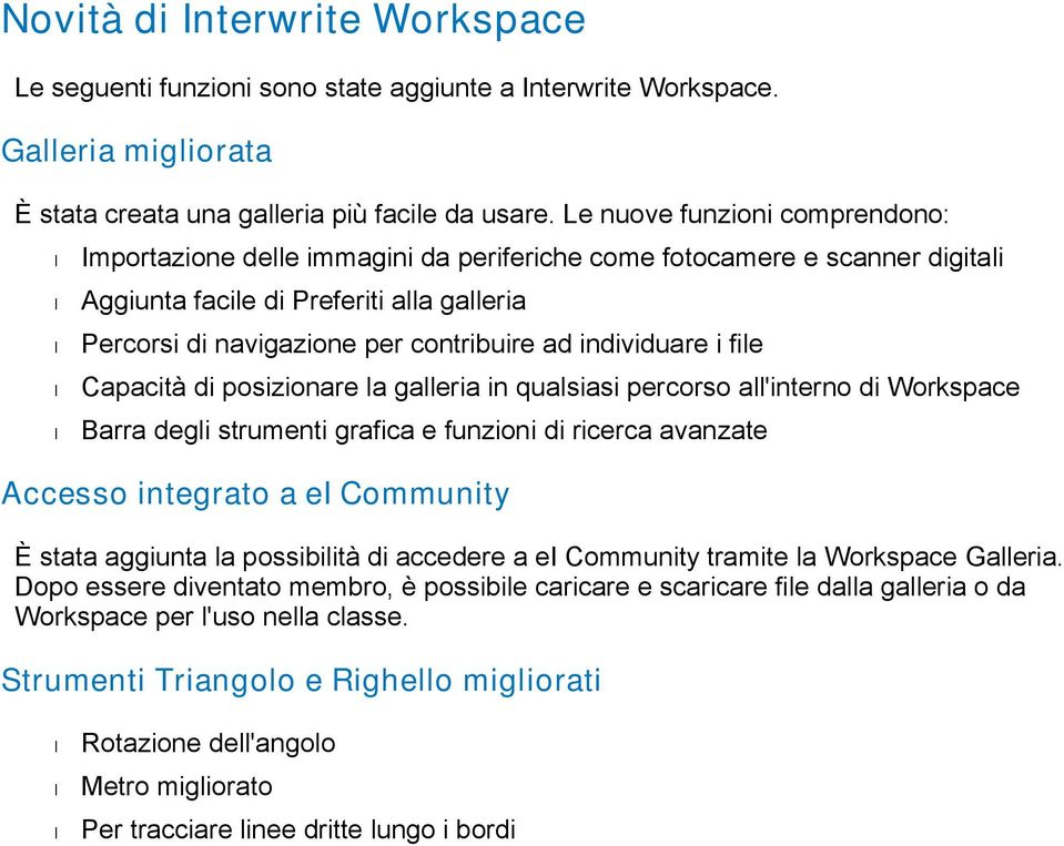 individuare i file Capacità di posizionare la galleria in qualsiasi percorso all'interno di Workspace Barra degli strumenti grafica e funzioni di ricerca avanzate Accesso integrato a ei Community È