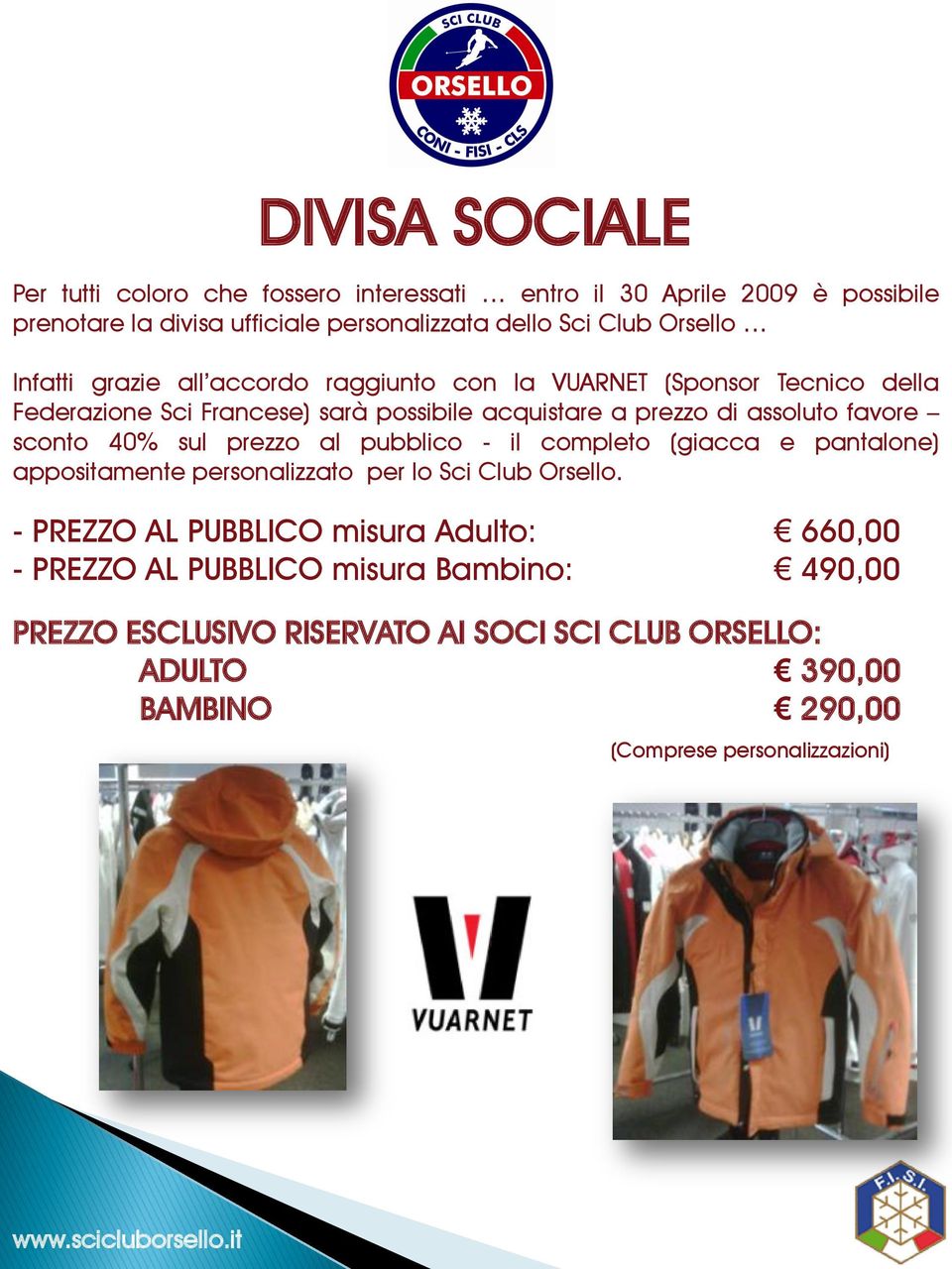 favore sconto 40% sul prezzo al pubblico - il completo (giacca e pantalone) appositamente personalizzato per lo Sci Club Orsello.