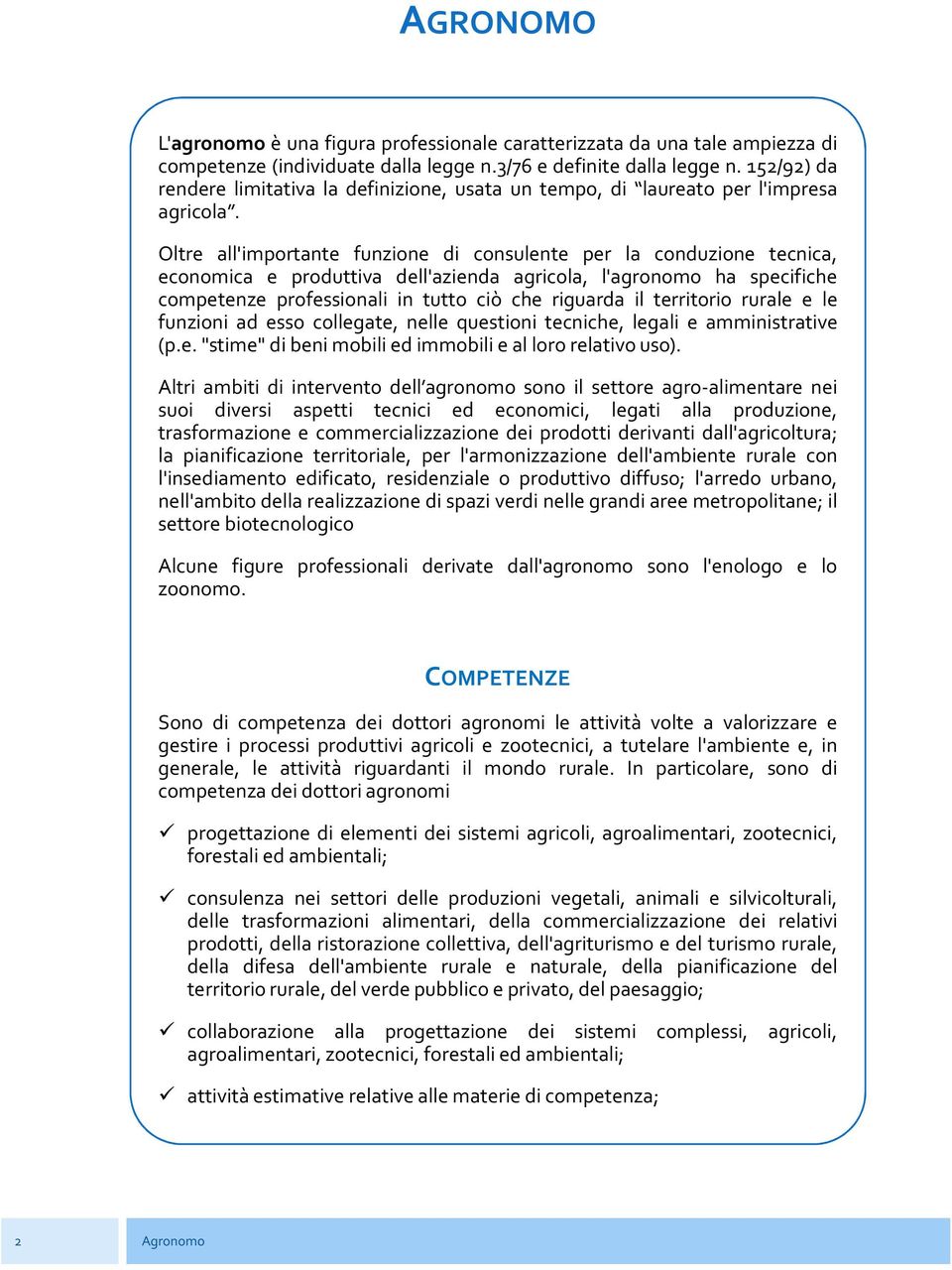 Oltre all'importante funzione di consulente per la conduzione tecnica, economica e produttiva dell'azienda agricola, l'agronomo ha specifiche competenze professionali in tutto ciò che riguarda il