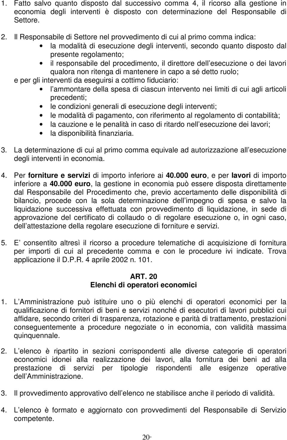 procedimento, il direttore dell esecuzione o dei lavori qualora non ritenga di mantenere in capo a sé detto ruolo; e per gli interventi da eseguirsi a cottimo fiduciario: l ammontare della spesa di