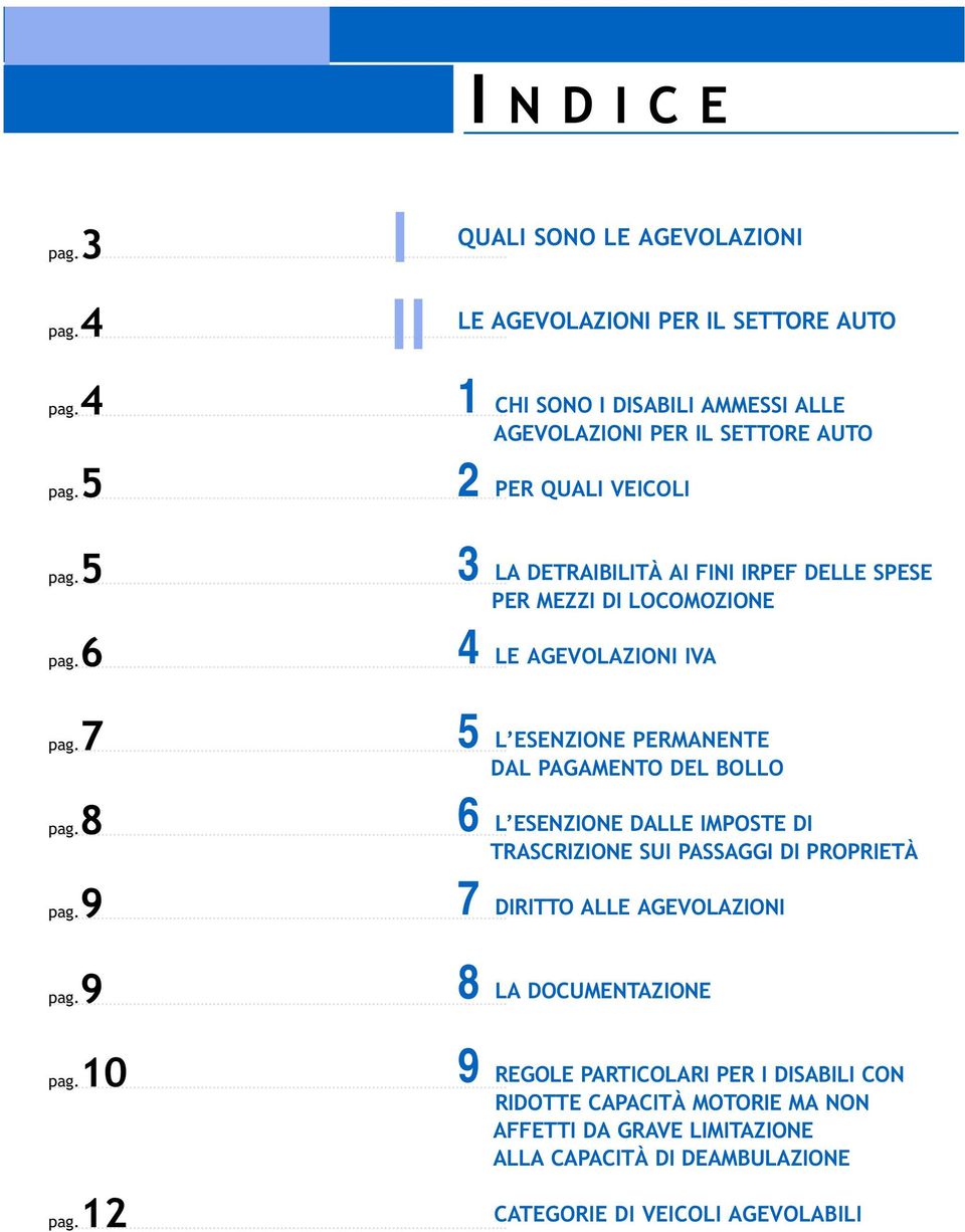 5 I II I NDICE QUALI SONO LE AGEVOLAZIONI LE AGEVOLAZIONI PER IL SETTORE AUTO 1 CHI SONO I DISABILI AMMESSI ALLE AGEVOLAZIONI PER IL SETTORE AUTO 2 PER QUALI VEICOLI pag.