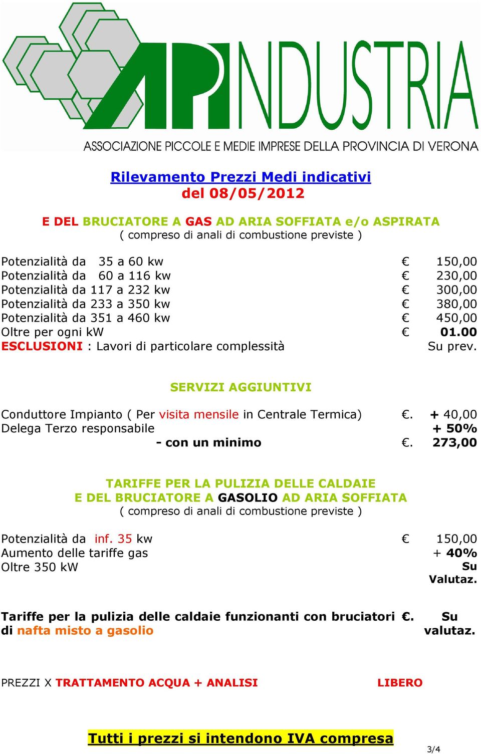 SERVIZI AGGIUNTIVI Conduttore Impianto ( Per visita mensile in Centrale Termica). + 40,00 Delega Terzo responsabile + 50% - con un minimo.