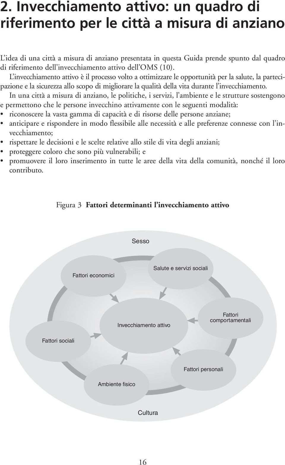 L invecchiamento attivo è il processo volto a ottimizzare le opportunità per la salute, la partecipazione e la sicurezza allo scopo di migliorare la qualità della vita durante l invecchiamento.